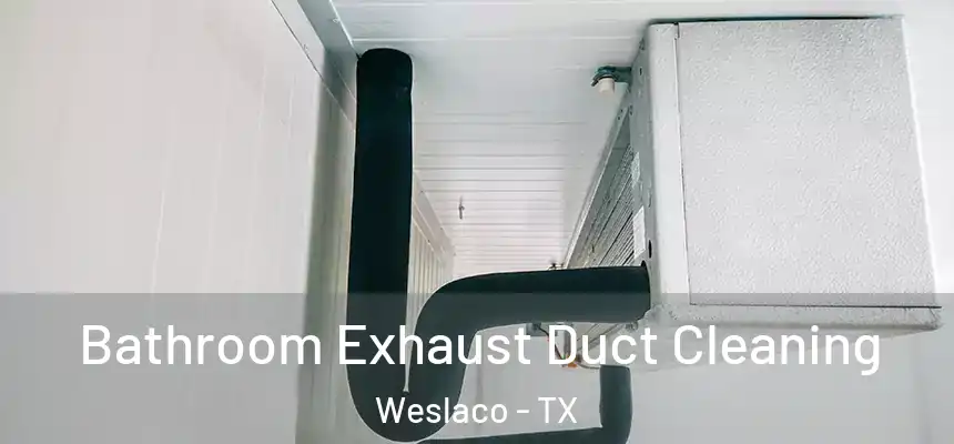  Bathroom Exhaust Duct Cleaning Weslaco - TX
