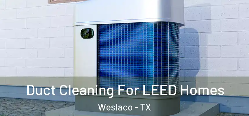  Duct Cleaning For LEED Homes Weslaco - TX