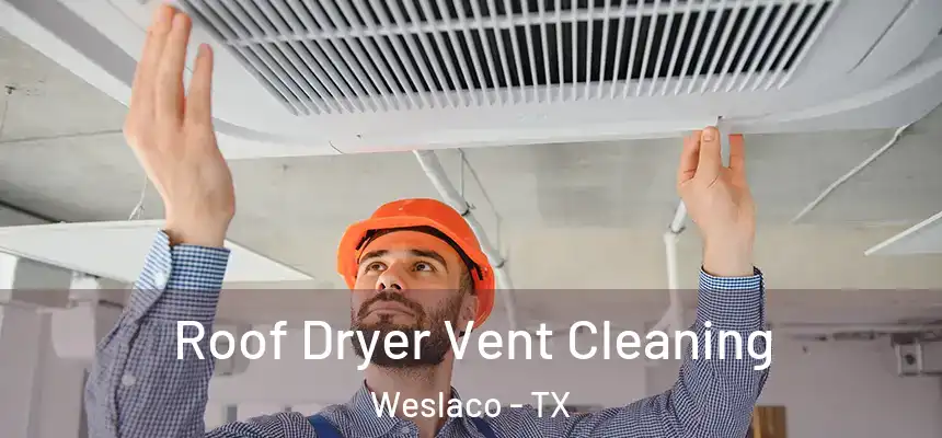  Roof Dryer Vent Cleaning Weslaco - TX